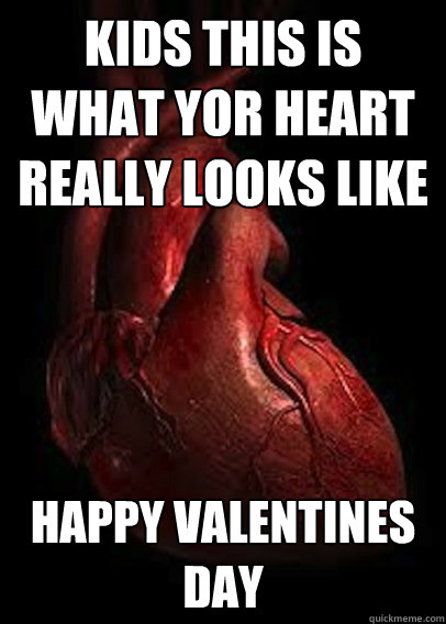 kids this is what yor heart really looks like Happy Valentines DAY  