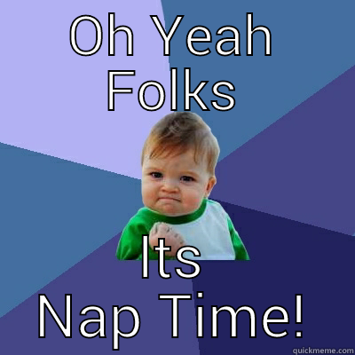 OH YEAH FOLKS ITS NAP TIME! Success Kid