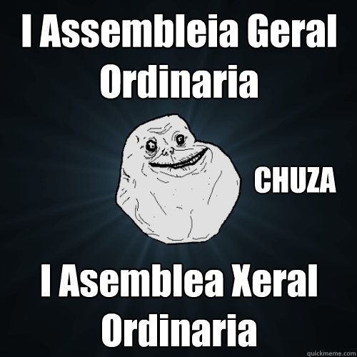 I Assembleia Geral Ordinaria I Asemblea Xeral Ordinaria CHUZA  Forever Alone