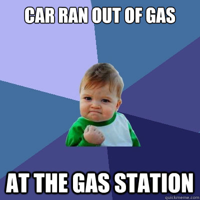car ran out of gas at the gas station - car ran out of gas at the gas station  Success Kid