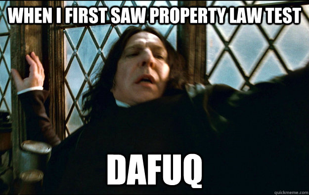 when i first saw property law test dafuq  Snape Dafuq