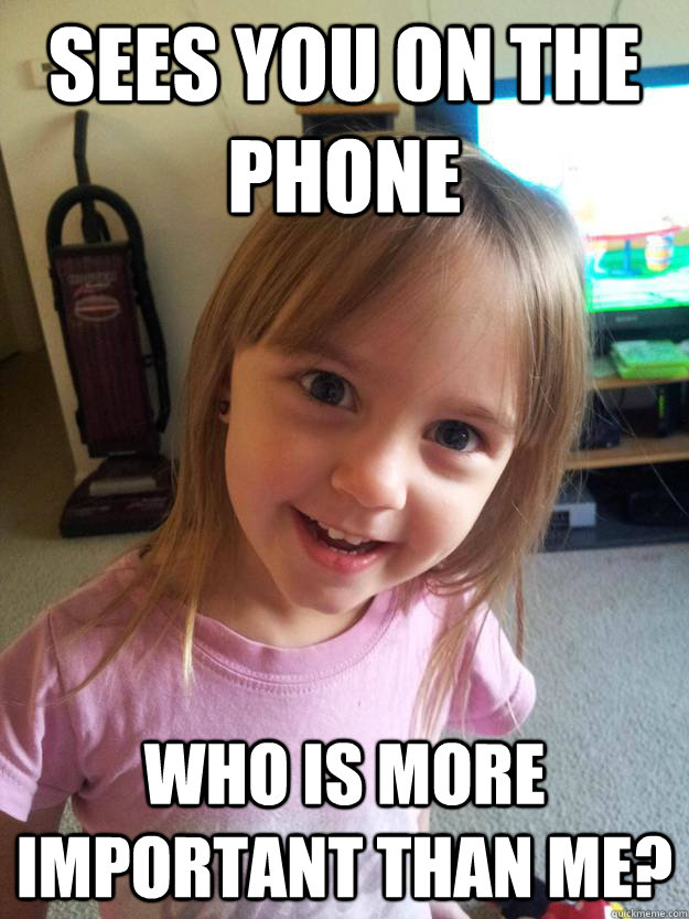 Sees you on the phone Who is more important than me? - Sees you on the phone Who is more important than me?  Overly Attached Toddler