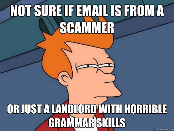 Not sure if email is from a scammer or just a landlord with horrible grammar skills  Futurama Fry