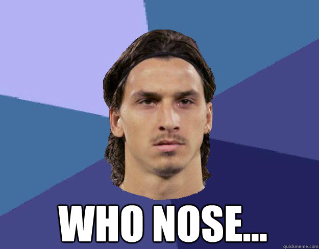    Who nose...    Ibrahimovic