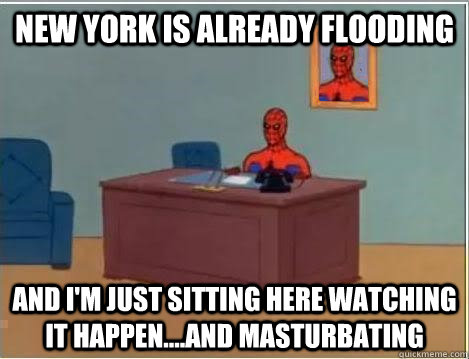 New York is already flooding and I'm just sitting here watching it happen....and masturbating  Spiderman Desk