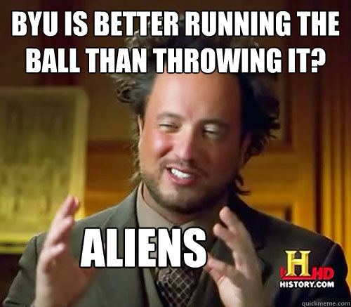BYU is better running the ball than throwing it? Aliens  Aliens Histroy Channel What