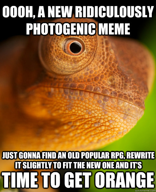 Oooh, a new ridiculously photogenic meme Just gonna find an old popular RPG, rewrite it slightly to fit the new one and it's Time to get orange - Oooh, a new ridiculously photogenic meme Just gonna find an old popular RPG, rewrite it slightly to fit the new one and it's Time to get orange  The New Karma Chameleon