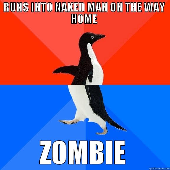 RUNS INTO NAKED MAN ON THE WAY HOME ZOMBIE Socially Awesome Awkward Penguin