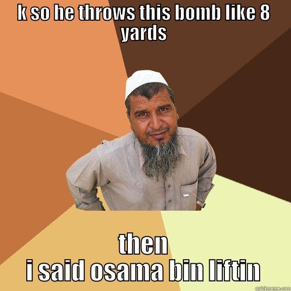 K SO HE THROWS THIS BOMB LIKE 8 YARDS THEN I SAID OSAMA BIN LIFTIN Ordinary Muslim Man