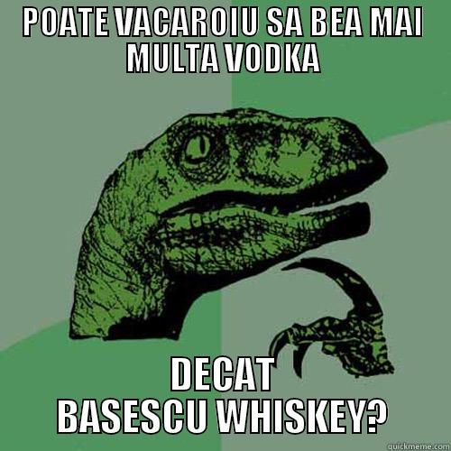 POATE VACAROIU SA BEA MAI MULTA VODKA DECAT BASESCU WHISKEY? Philosoraptor