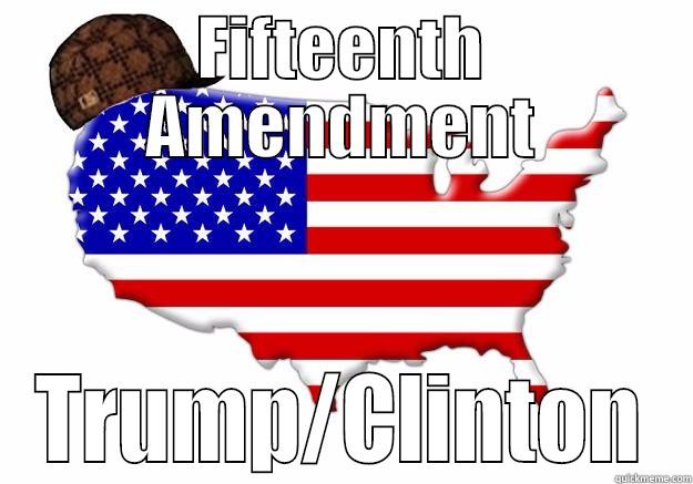 FIFTEENTH AMENDMENT TRUMP/CLINTON Scumbag america