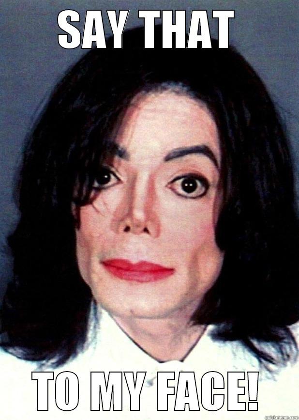 SAY THAT TO MY FACE! Misc