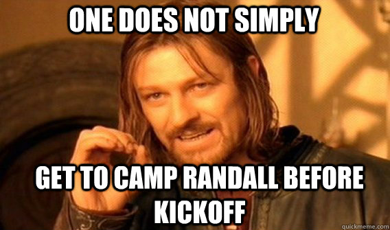 One does not simply Get to Camp Randall before kickoff  Boromir