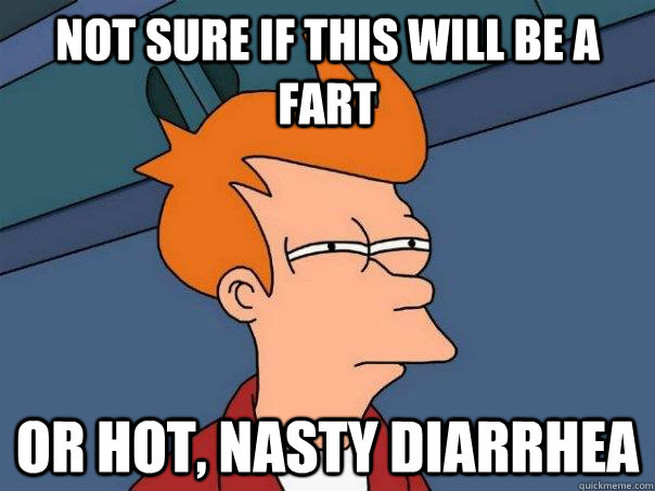 Not sure if this will be a fart Or hot, nasty diarrhea  Futurama Fry