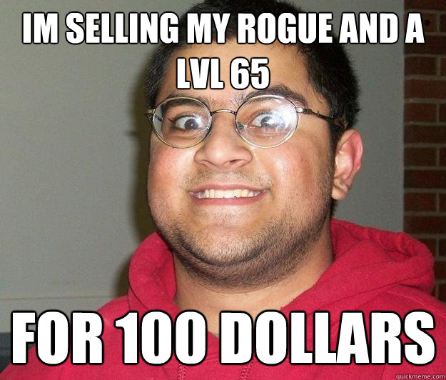 im selling my rogue and a lvl 65 for 100 dollars  Nerdy indian boy
