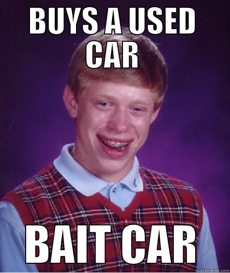 happens to everyone - BUYS A USED CAR BAIT CAR Bad Luck Brian