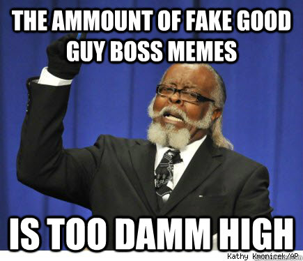 The ammount of fake Good Guy Boss memes is too damm high  