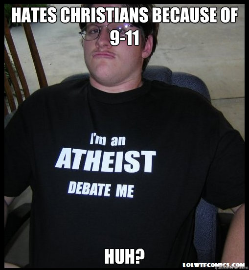 hates christians because of 9-11 Huh?  Scumbag Atheist