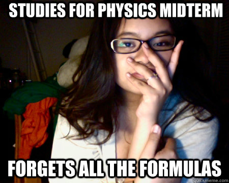 studies for physics midterm forgets all the formulas - studies for physics midterm forgets all the formulas  memeKatmanduHerself