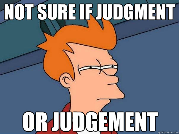 Not sure if judgment or judgement - Not sure if judgment or judgement  Futurama Fry