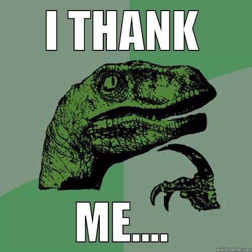 I THANK ME.... Philosoraptor