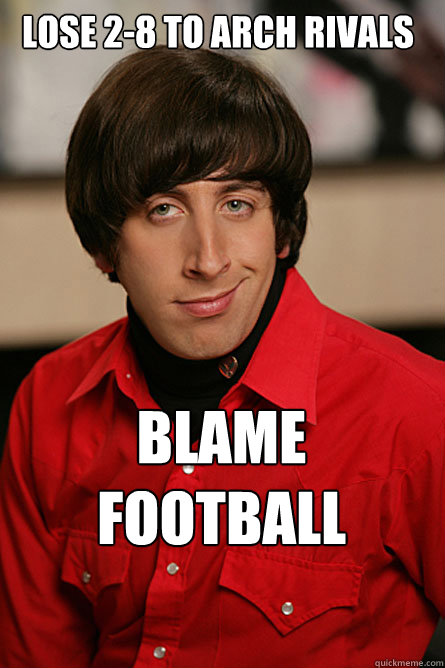 Lose 2-8 to arch rivals blame football  Pickup Line Scientist
