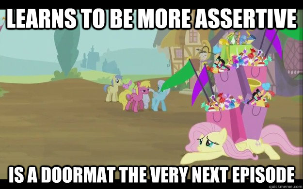 Learns to be more assertive Is a doormat the very next episode - Learns to be more assertive Is a doormat the very next episode  Misc