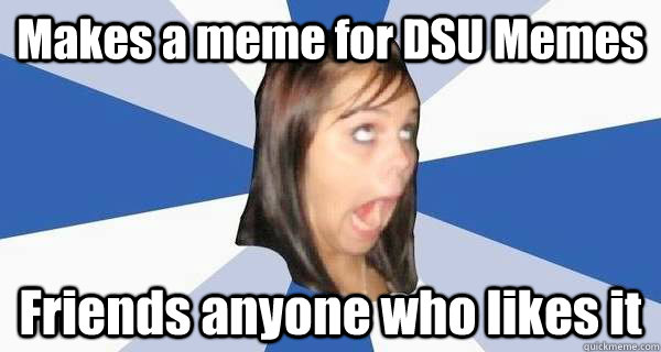 Makes a meme for DSU Memes Friends anyone who likes it  
