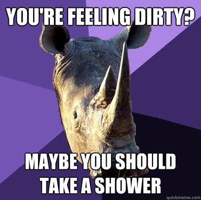 you're feeling dirty? maybe you should take a shower  Sexually Oblivious Rhino