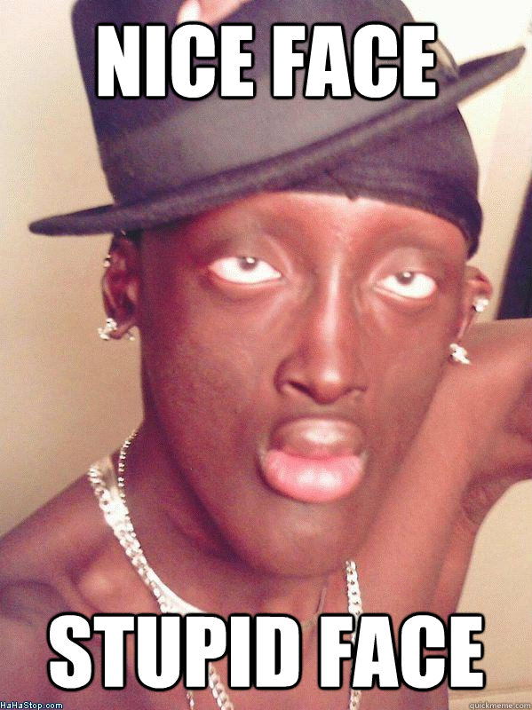 Nice face Stupid face - Nice face Stupid face  CarolineColeBlackGuyMad