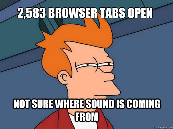 2,583 browser tabs open not sure where sound is coming from  Futurama Fry