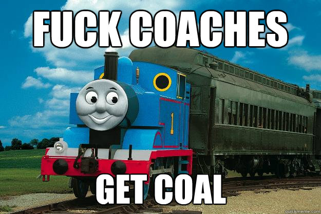 Fuck coaches get coal - Fuck coaches get coal  Thomas the Tank Engine