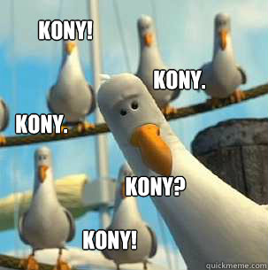 Kony. Kony? Kony! Kony. Kony! - Kony. Kony? Kony! Kony. Kony!  seagulls
