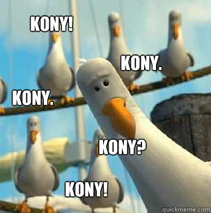 Kony. Kony? Kony! Kony. Kony!  