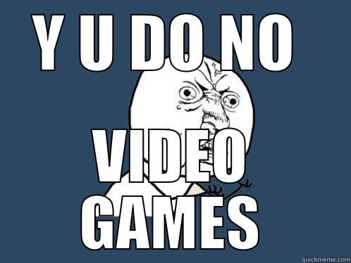 Y U DO NO  VIDEO GAMES Y U No