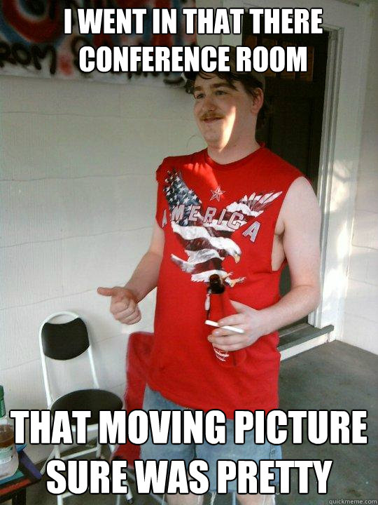I went in that there conference room that moving picture sure was pretty  Redneck Randal