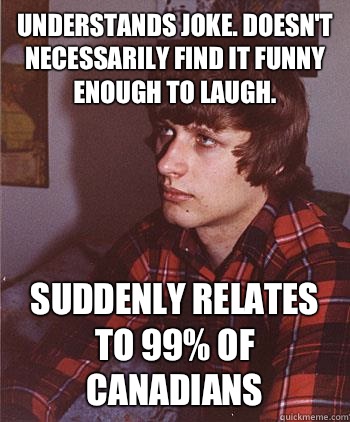 understands joke. doesn't necessarily find it funny enough to laugh. suddenly relates to 99% of canadians  Hipster Harper
