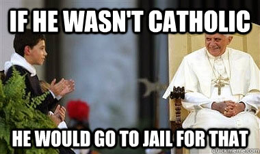 If he wasn't catholic HE would go to jail for that  
