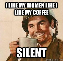 I like my women like I like my coffee Silent - I like my women like I like my coffee Silent  Coffeecrack