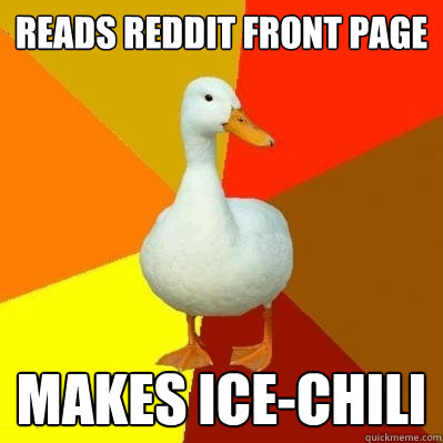 reads reddit front page makes ice-chili  Tech Impaired Duck