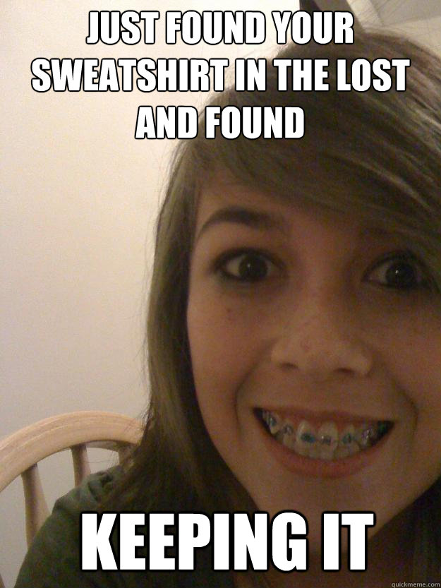 just found your sweatshirt in the lost and found  keeping it  Your Facebook Stalker