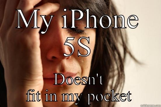 MY IPHONE 5S DOESN'T FIT IN MY POCKET First World Problems