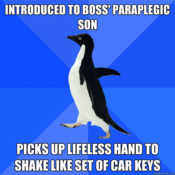 Introduced to boss' paraplegic son picks up lifeless hand to shake like set of car keys - Introduced to boss' paraplegic son picks up lifeless hand to shake like set of car keys  Socially Awkward Penguin