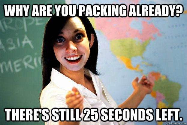 Why are you packing already? There's still 25 seconds left. - Why are you packing already? There's still 25 seconds left.  Over Attached Teacher