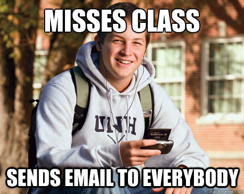 Misses class Sends email to everybody  College Freshman