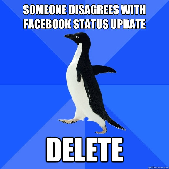Someone disagrees with facebook status update Delete  Socially Awkward Penguin