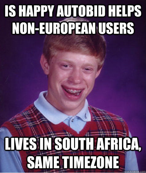 is happy autobid helps non-european users lives in south africa, same timezone  Bad Luck Brian