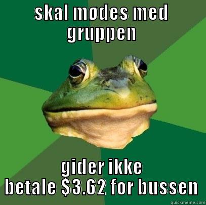 SKAL MØDES MED GRUPPEN GIDER IKKE BETALE $3.62 FOR BUSSEN Foul Bachelor Frog