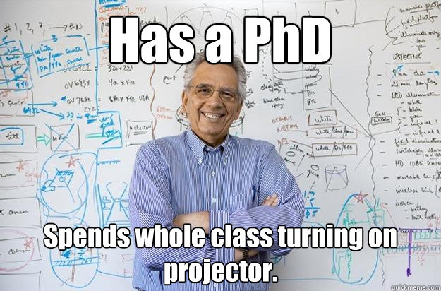 Has a PhD Spends whole class turning on projector. - Has a PhD Spends whole class turning on projector.  Engineering Professor