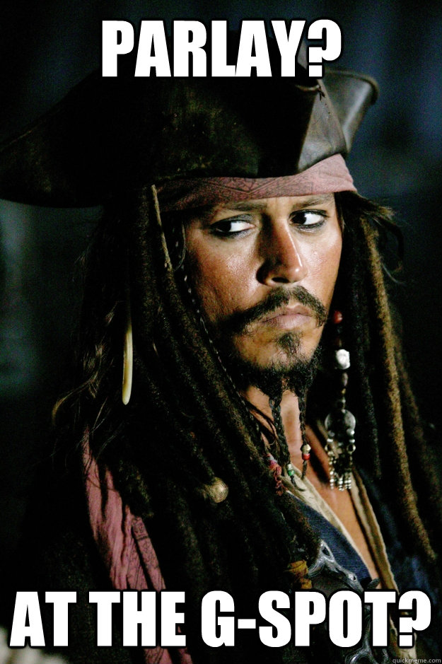 Parlay? at the G-Spot?  Captain Jack Sparrow